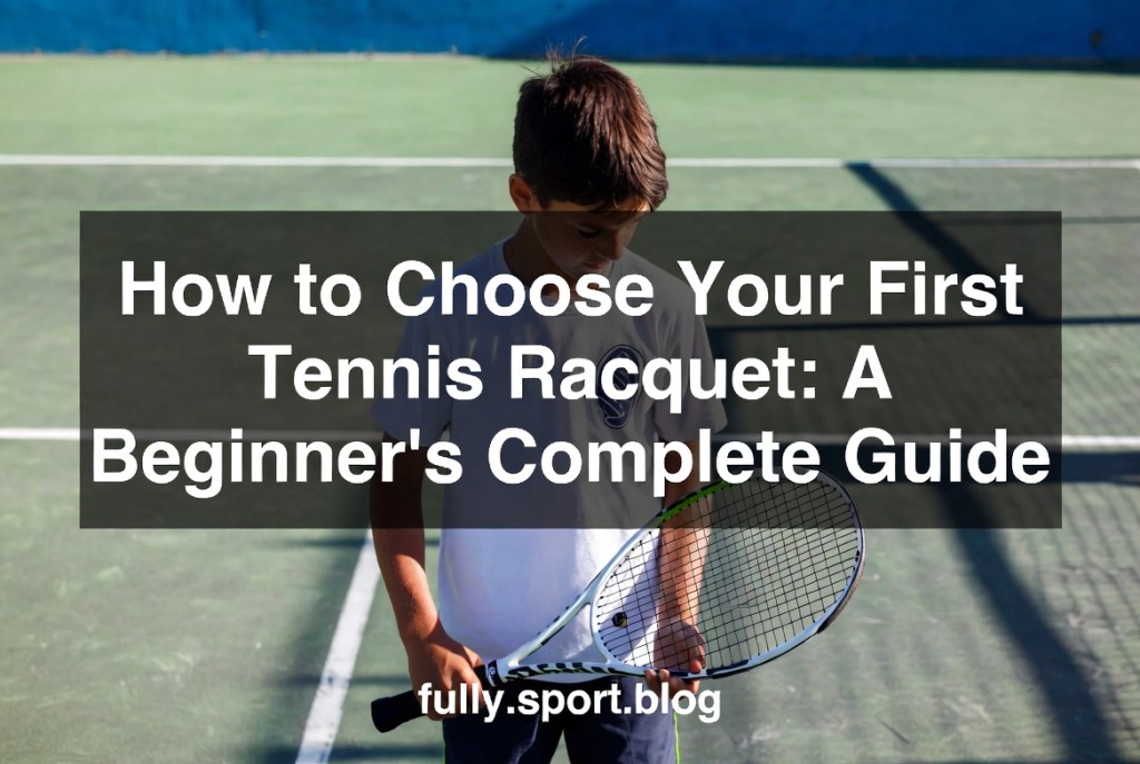How to Choose Your First Tennis Racquet: A Beginner’s Complete&nbsp;Guide