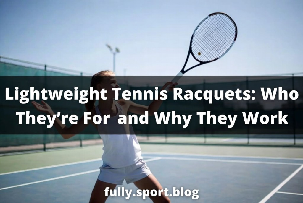 Lightweight Tennis Racquets: Who They’re For and Why They&nbsp;Work